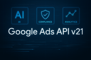 Google Ads API v21 Launches: AI-Powered Performance and Campaign
