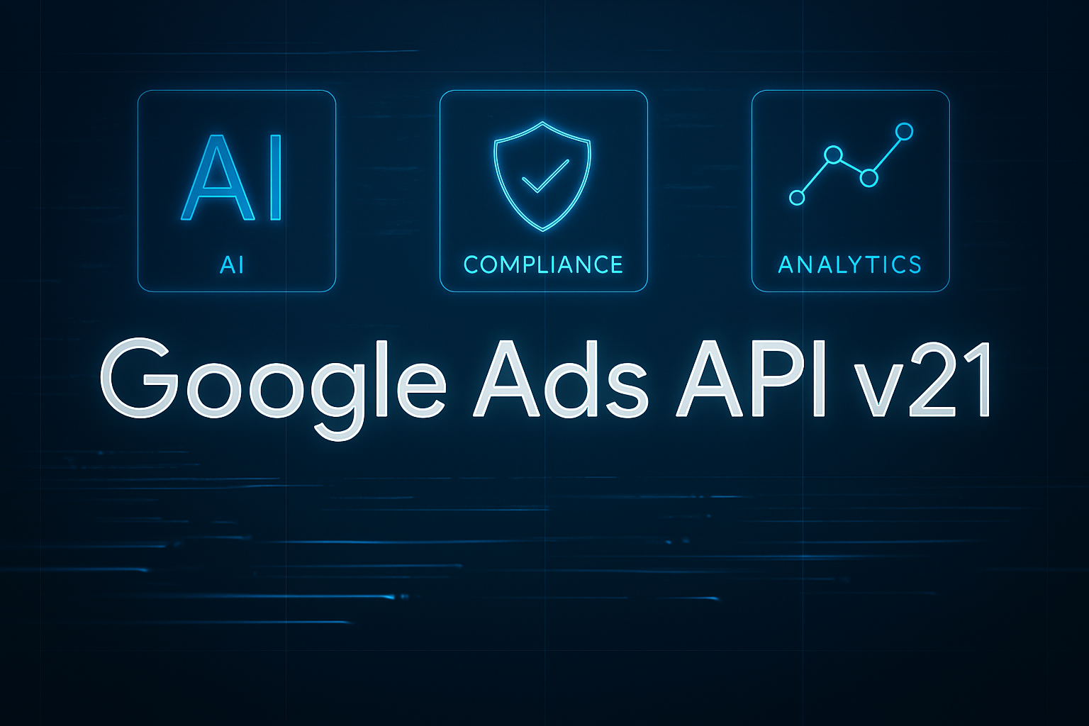 Google Ads API v21 Launches: AI-Powered Performance and Campaign
